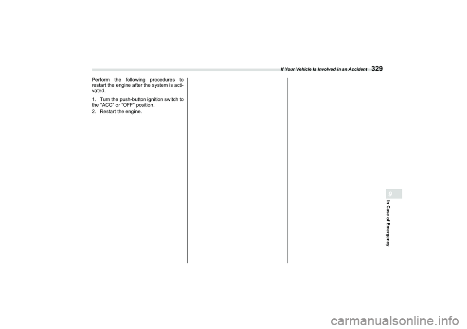 SUBARU BRZ 2022  Owners Manual If Your Vehicle Is Involved in an Accident
329
In Case of Emergency9
Perform the following procedures to
restart the engine after the system is acti-
vated.
1. Turn the push-button ignition switch to
