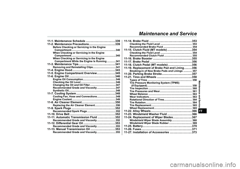 SUBARU BRZ 2022 Owners Manual Maintenance and Service11
Maintenance and Service
11-1. Maintenance Schedule .....................................339
11-2. Maintenance Precautions.................................339
Before Checking SUBARU BRZ 2022 Owners Manual Maintenance and Service11
Maintenance and Service
11-1. Maintenance Schedule .....................................339
11-2. Maintenance Precautions.................................339
Before Checking
