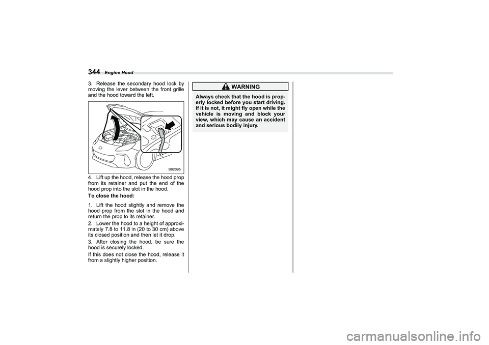 SUBARU BRZ 2022 Owners Manual Engine Hood
3443. Release the secondary hood lock by
moving the lever between the front grille
and the hood toward the left.
4. Lift up the hood, release the hood prop
from its retainer and put the en SUBARU BRZ 2022 Owners Manual Engine Hood
3443. Release the secondary hood lock by
moving the lever between the front grille
and the hood toward the left.
4. Lift up the hood, release the hood prop
from its retainer and put the en