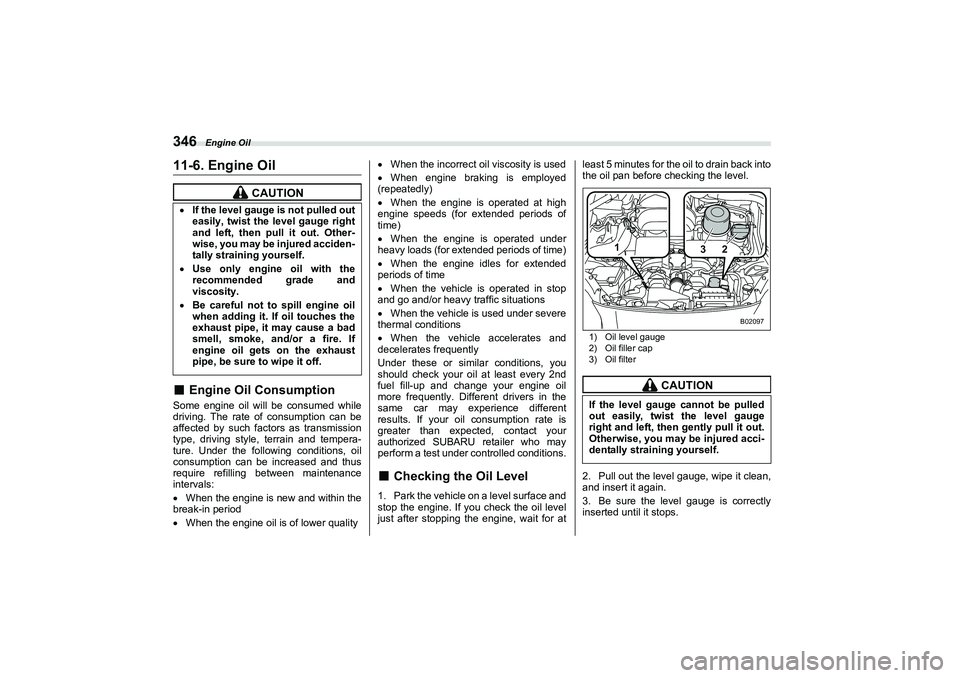 SUBARU BRZ 2022  Owners Manual Engine Oil
34611-6. Engine Oil■
Engine Oil Consumption
Some engine oil will be consumed while
driving. The rate of consumption can be
affected by such factors as transmission
type, driving style, te