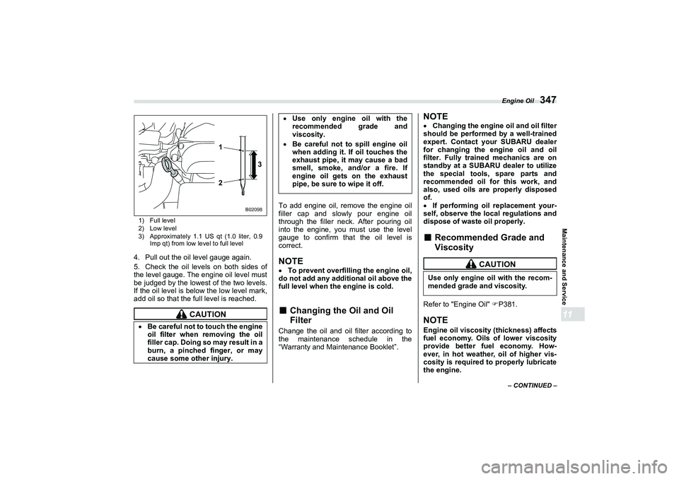SUBARU BRZ 2022  Owners Manual Engine Oil
347
Maintenance and Service11
– CONTINUED –
1) Full level
2) Low level
3) Approximately 1.1 US qt (1.0 liter, 0.9
Imp qt) from low level to full level
4. Pull out the oil level gauge ag