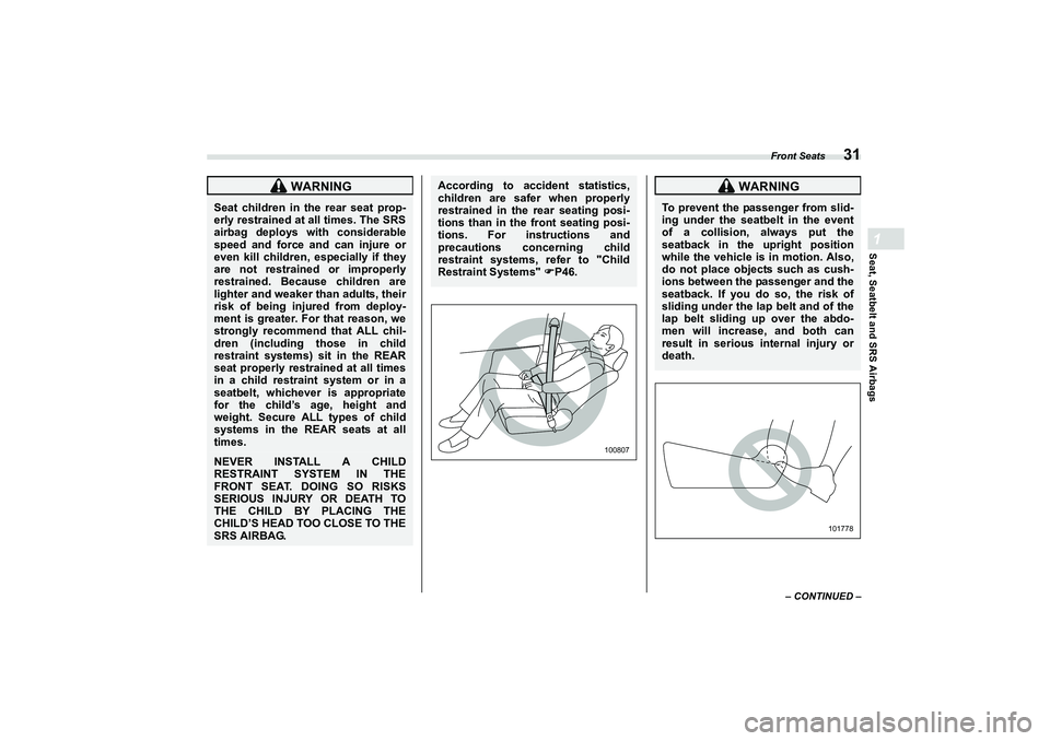 SUBARU BRZ 2022  Owners Manual Front Seats
31
Seat, Seatbelt and SRS Airbags1
– CONTINUED –
 WARNING
Seat children in the rear seat prop-
erly restrained at all times. The SRS
airbag deploys with considerable
speed and force an