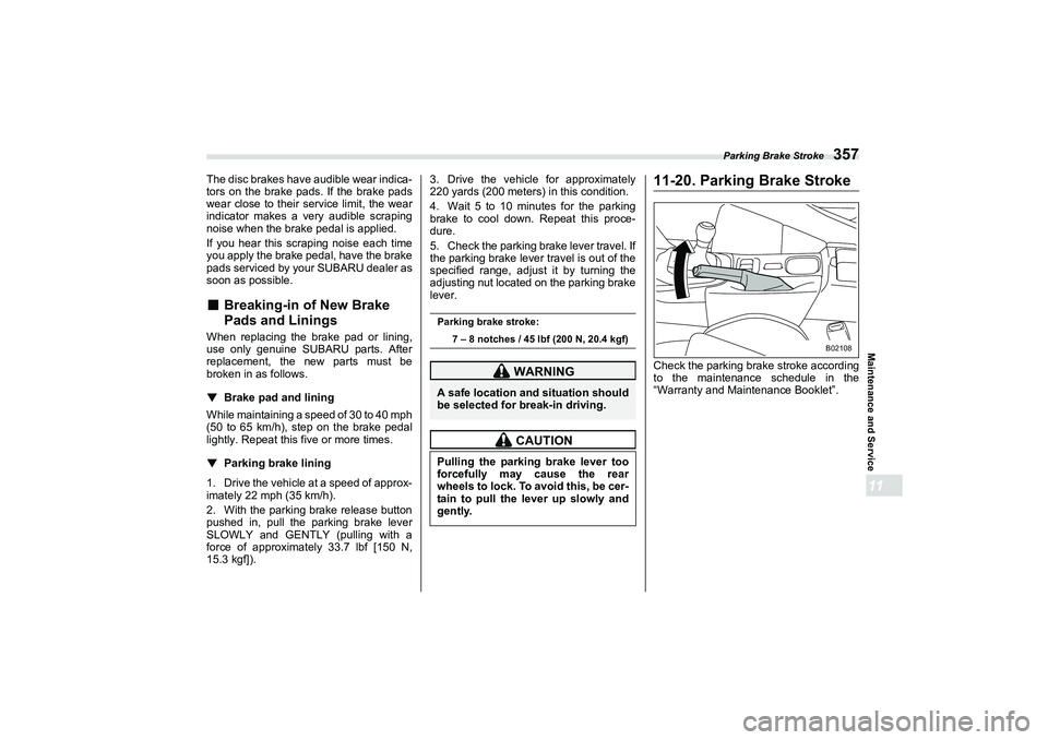 SUBARU BRZ 2022 Owners Manual Parking Brake Stroke
357
Maintenance and Service11
The disc brakes have audible wear indica-
tors on the brake pads. If the brake pads
wear close to their service limit, the wear
indicator makes a ver SUBARU BRZ 2022 Owners Manual Parking Brake Stroke
357
Maintenance and Service11
The disc brakes have audible wear indica-
tors on the brake pads. If the brake pads
wear close to their service limit, the wear
indicator makes a ver