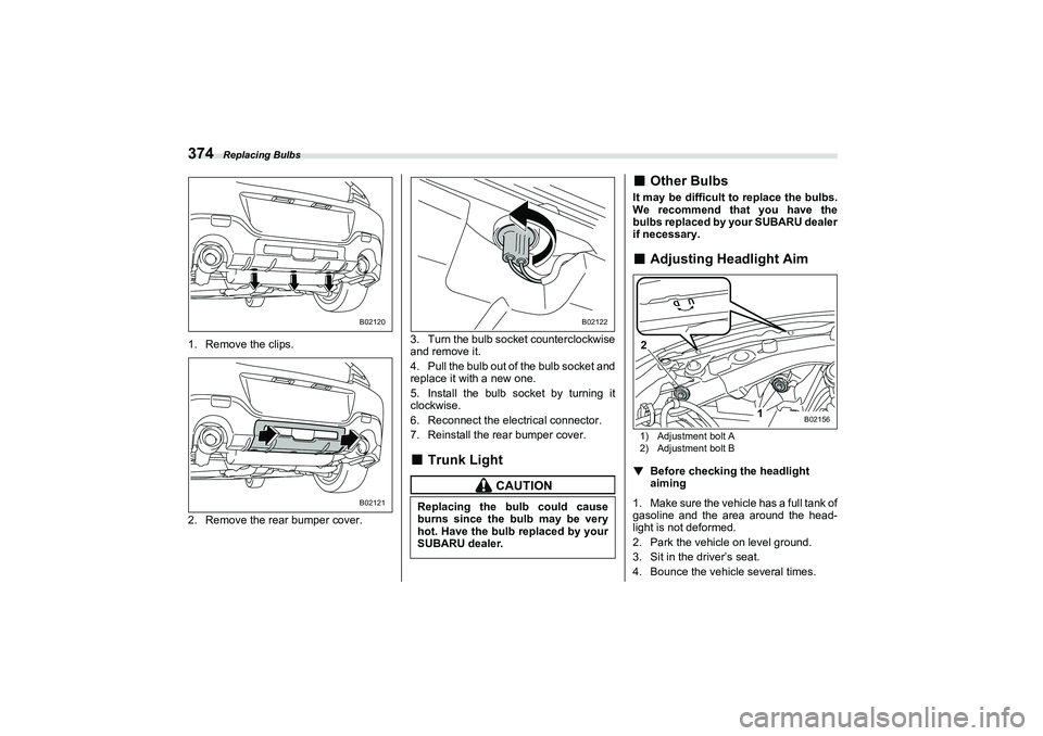 SUBARU BRZ 2022 Owners Manual Replacing Bulbs
3741. Remove the clips.
2. Remove the rear bumper cover.3. Turn the bulb socket counterclockwise
and remove it.
4. Pull the bulb out of the bulb socket and
replace it with a new one.
5 SUBARU BRZ 2022 Owners Manual Replacing Bulbs
3741. Remove the clips.
2. Remove the rear bumper cover.3. Turn the bulb socket counterclockwise
and remove it.
4. Pull the bulb out of the bulb socket and
replace it with a new one.
5