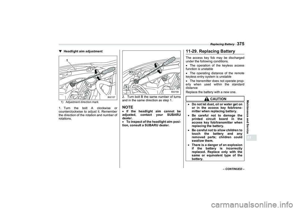 SUBARU BRZ 2022  Owners Manual Replacing Battery
375
Maintenance and Service11
– CONTINUED –
▼
Headlight aim adjustment1) Adjustment direction mark1. Turn the bolt A clockwise or
counterclockwise to adjust it. Remember
the di