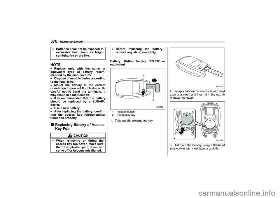 SUBARU BRZ 2022  Owners Manual Replacing Battery
376NOTEReplace only with the same or
equivalent type of battery recom-
mended by the manufacturer.
 Dispose of used batteries according
to the local laws.
 Mount the battery