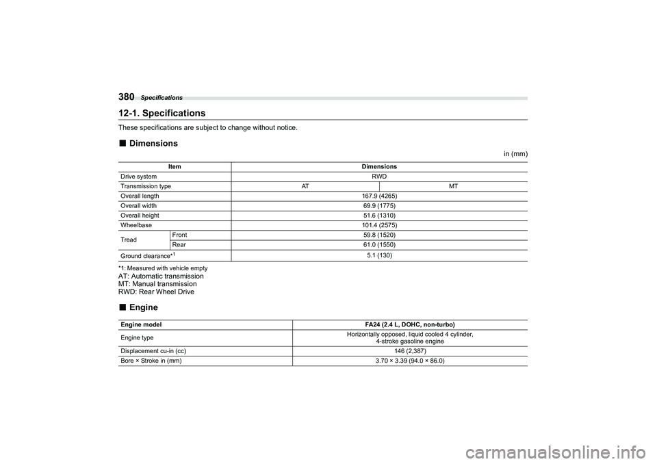 SUBARU BRZ 2022  Owners Manual Specifications
38012-1. SpecificationsThese specifications are subject to change without notice.■
Dimensions
in (mm)
*1: Measured with vehicle emptyAT: Automatic transmission
MT: Manual transmission