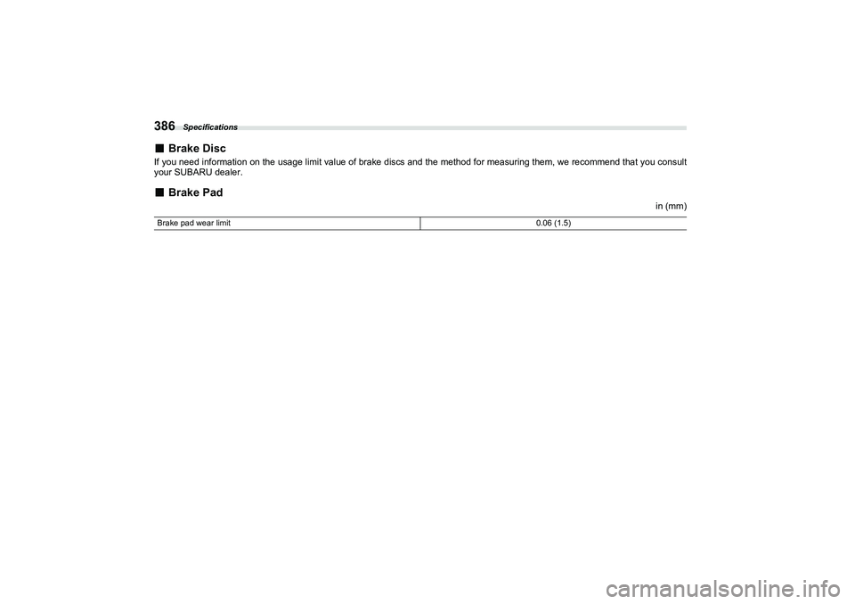 SUBARU BRZ 2022  Owners Manual Specifications
386■
Brake Disc
If you need information on the usage limit value of brake  discs and the method for measuring them, we recommend that you consul t 
your SUBARU dealer.■
Brake Pad
in