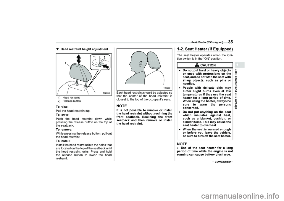 SUBARU BRZ 2022  Owners Manual Seat Heater (If Equipped)
35
Seat, Seatbelt and SRS Airbags1
– CONTINUED –
▼
Head restraint height adjustment1) Head restraint
2) Release buttonTo raise:
Pull the head restraint up.
To lower:
Pu