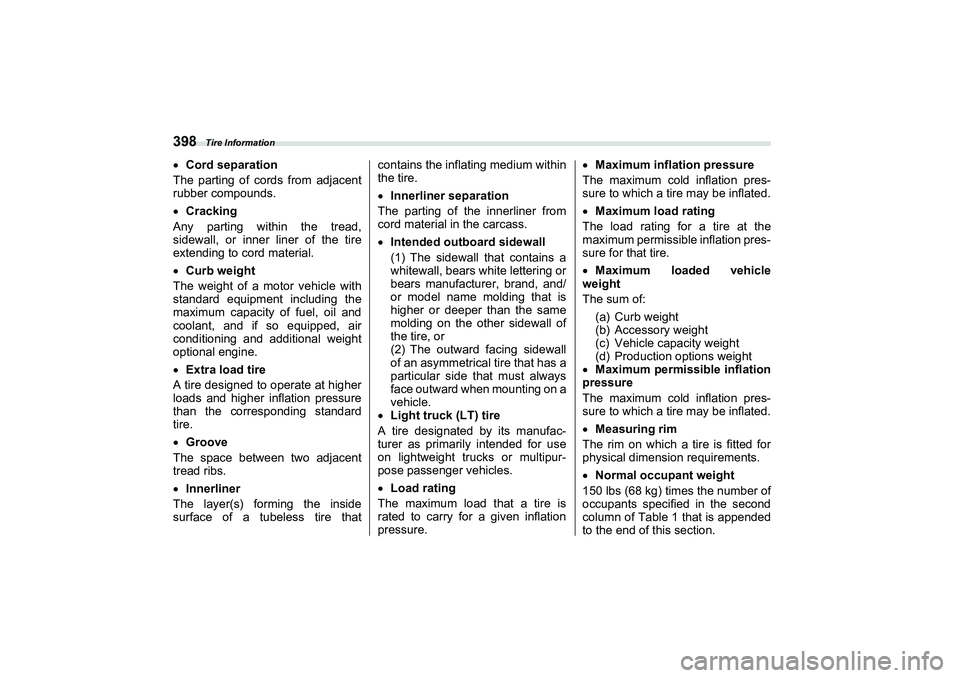 SUBARU BRZ 2022  Owners Manual Tire Information
398Cord separation
The parting of cords from adjacent
rubber compounds.
 Cracking
Any parting within the tread,
sidewall, or inner liner of the tire
extending to cord material.
