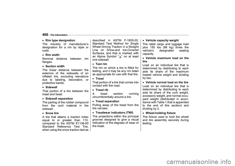 SUBARU BRZ 2022 Owners Manual Tire Information
400Rim type designation
The industry of manufacturer’s
designation for a rim by style or
code.
Rim width
Nominal distance between rim
flanges.
Section width
The linear di SUBARU BRZ 2022 Owners Manual Tire Information
400Rim type designation
The industry of manufacturer’s
designation for a rim by style or
code.
Rim width
Nominal distance between rim
flanges.
Section width
The linear di