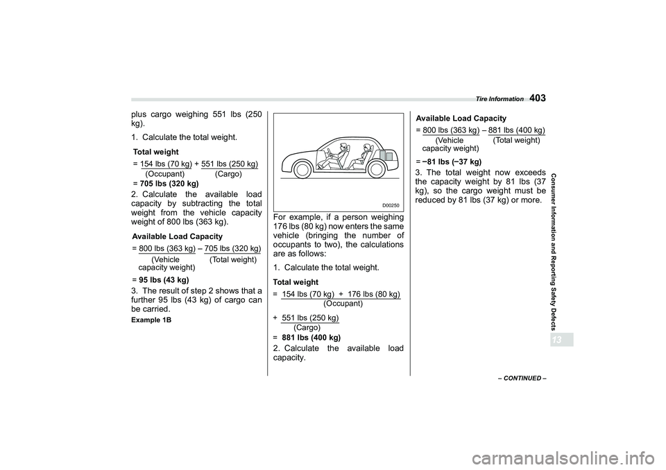 SUBARU BRZ 2022  Owners Manual Tire Information
403
Consumer Information and Reporting Safety Defects13
– CONTINUED –
plus cargo weighing 551 lbs (250
kg).
1. Calculate the total weight.
2. Calculate the available load
capacity