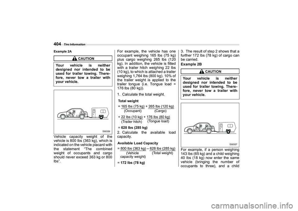 SUBARU BRZ 2022 Owners Manual Tire Information
404Example 2AVehicle capacity weight of the
vehicle is 800 lbs (363 kg), which is
indicated on the vehicle placard with
the statement “The combined
weight of occupants and cargo
sho SUBARU BRZ 2022 Owners Manual Tire Information
404Example 2AVehicle capacity weight of the
vehicle is 800 lbs (363 kg), which is
indicated on the vehicle placard with
the statement “The combined
weight of occupants and cargo
sho