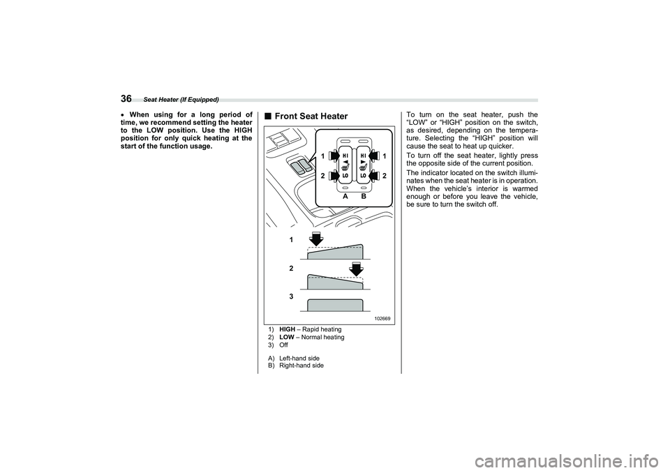 SUBARU BRZ 2022 Service Manual Seat Heater (If Equipped)
36When using for a long period of
time, we recommend setting the heater
to the LOW position. Use the HIGH
position for only quick heating at the
start of the function usag