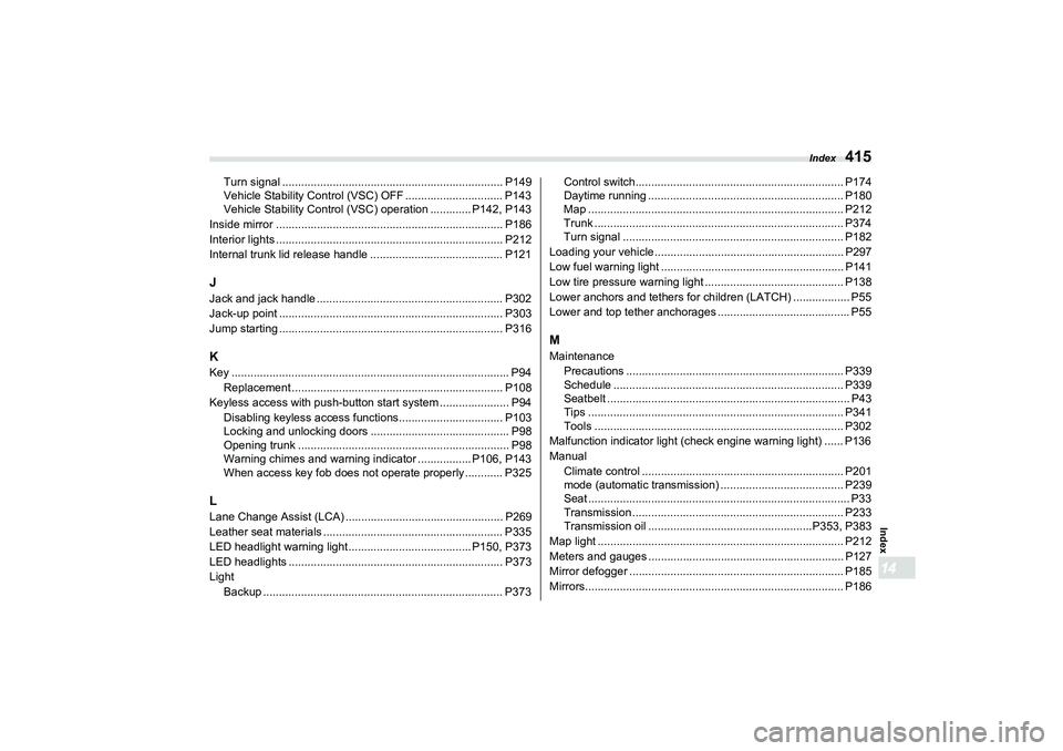 SUBARU BRZ 2022 Owners Manual Index
415
Index14
Turn signal ...................................................................... P149
Vehicle Stability Control (VSC) OFF ............................... P143
Vehicle Stability Con