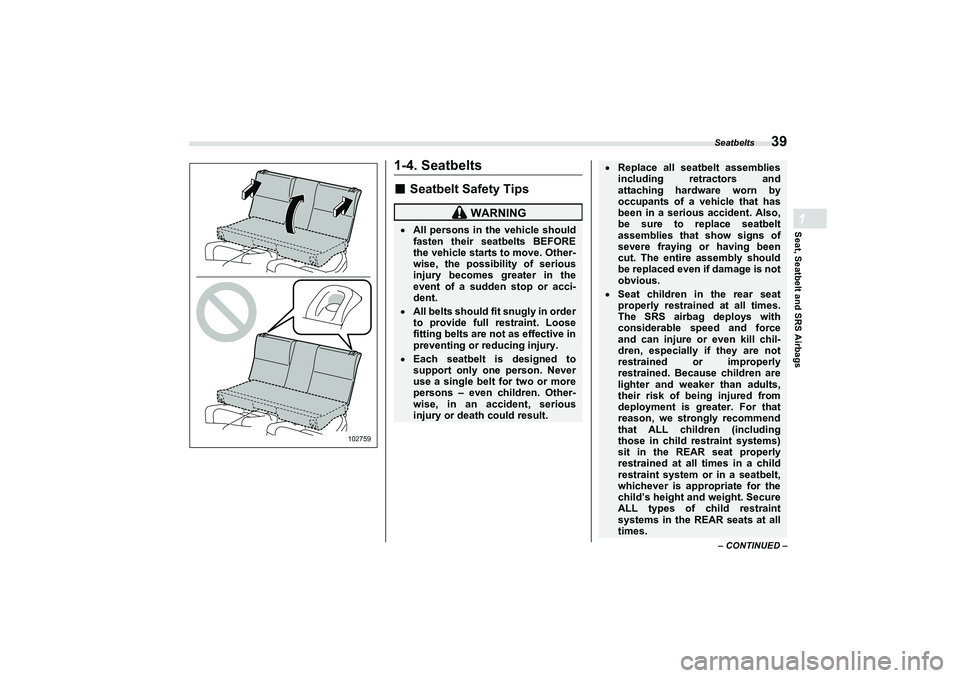 SUBARU BRZ 2022  Owners Manual Seatbelts
39
Seat, Seatbelt and SRS Airbags1
– CONTINUED –
1-4. Seatbelts■
Seatbelt Safety Tips
102759
 WARNING
All persons in the vehicle should
fasten their seatbelts BEFORE
the vehicle sta
