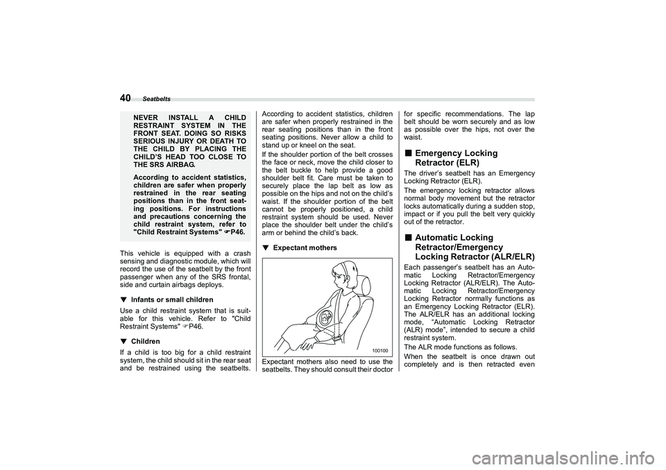 SUBARU BRZ 2022 Service Manual Seatbelts
40This vehicle is equipped with a crash
sensing and diagnostic module, which will 
record the use of the seatbelt by the front
passenger when any of the SRS frontal,
side and curtain airbags