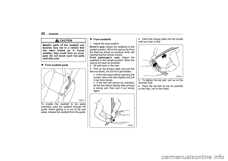 SUBARU BRZ 2022 Service Manual Seatbelts
42▼
Front seatbelt guide
To enable the seatbelt to be easily
extended, pass the seatbelt through the
guide. When getting in or out of the rear
seats, release the seatbelt from the guide. 