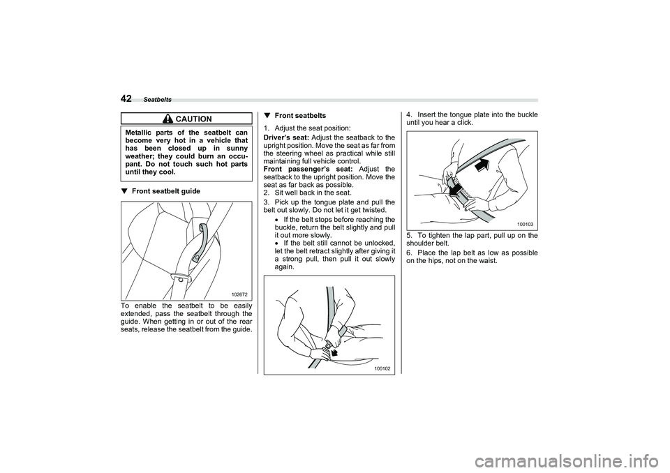 SUBARU BRZ 2022  Owners Manual Seatbelts
42▼
Front seatbelt guide
To enable the seatbelt to be easily
extended, pass the seatbelt through the
guide. When getting in or out of the rear
seats, release the seatbelt from the guide. �