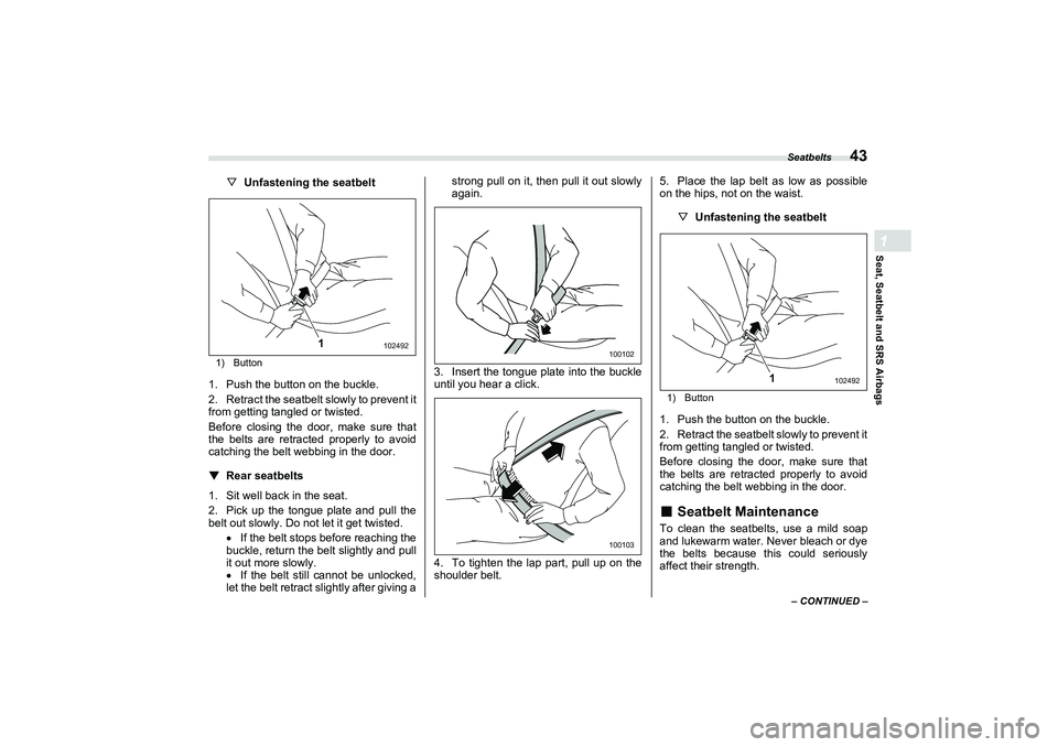 SUBARU BRZ 2022 Service Manual Seatbelts
43
Seat, Seatbelt and SRS Airbags1
– CONTINUED –
▽Unfastening the seatbelt1) Button1. Push the button on the buckle.
2. Retract the seatbelt slowly to prevent it
from getting tangled o