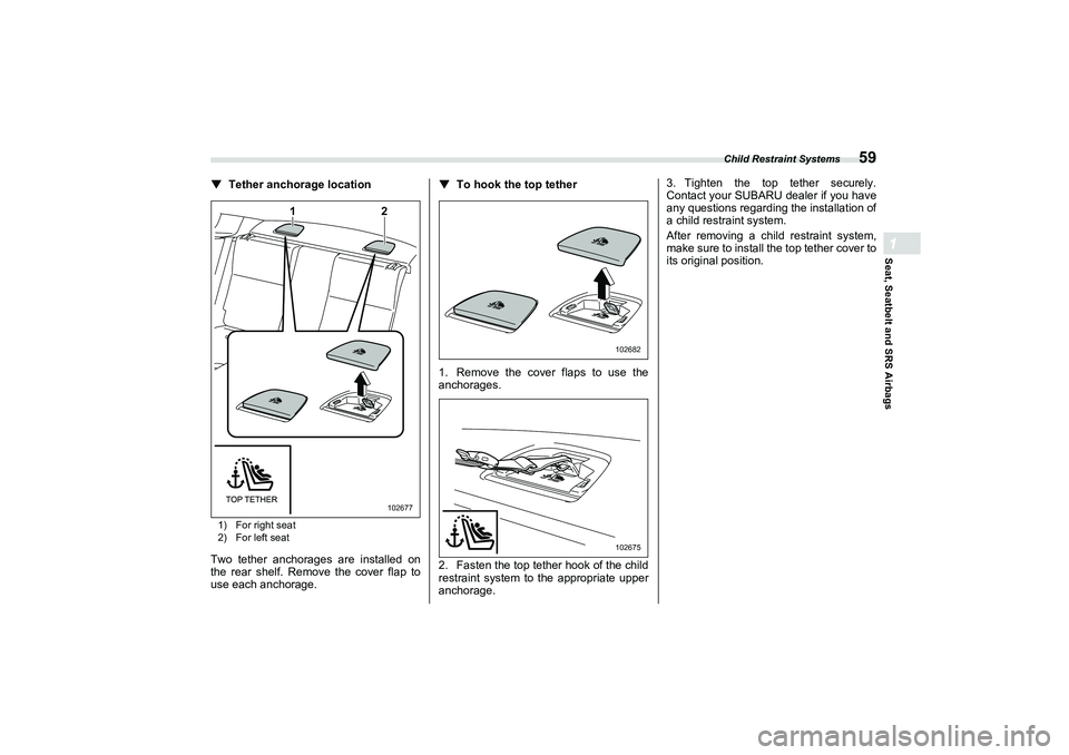 SUBARU BRZ 2022 Repair Manual Child Restraint Systems
59
Seat, Seatbelt and SRS Airbags1
▼
Tether anchorage location1) For right seat
2) For left seatTwo tether anchorages are installed on
the rear shelf. Remove the cover flap t SUBARU BRZ 2022 Repair Manual Child Restraint Systems
59
Seat, Seatbelt and SRS Airbags1
▼
Tether anchorage location1) For right seat
2) For left seatTwo tether anchorages are installed on
the rear shelf. Remove the cover flap t