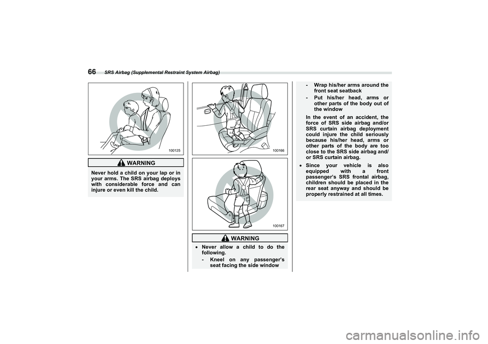 SUBARU BRZ 2022 Manual PDF SRS Airbag (Supplemental Restraint System Airbag)
66
WARNING
Never hold a child on your lap or in
your arms. The SRS airbag deploys
with considerable force and can
injure or even kill the child.
1001 SUBARU BRZ 2022 Manual PDF SRS Airbag (Supplemental Restraint System Airbag)
66
WARNING
Never hold a child on your lap or in
your arms. The SRS airbag deploys
with considerable force and can
injure or even kill the child.
1001