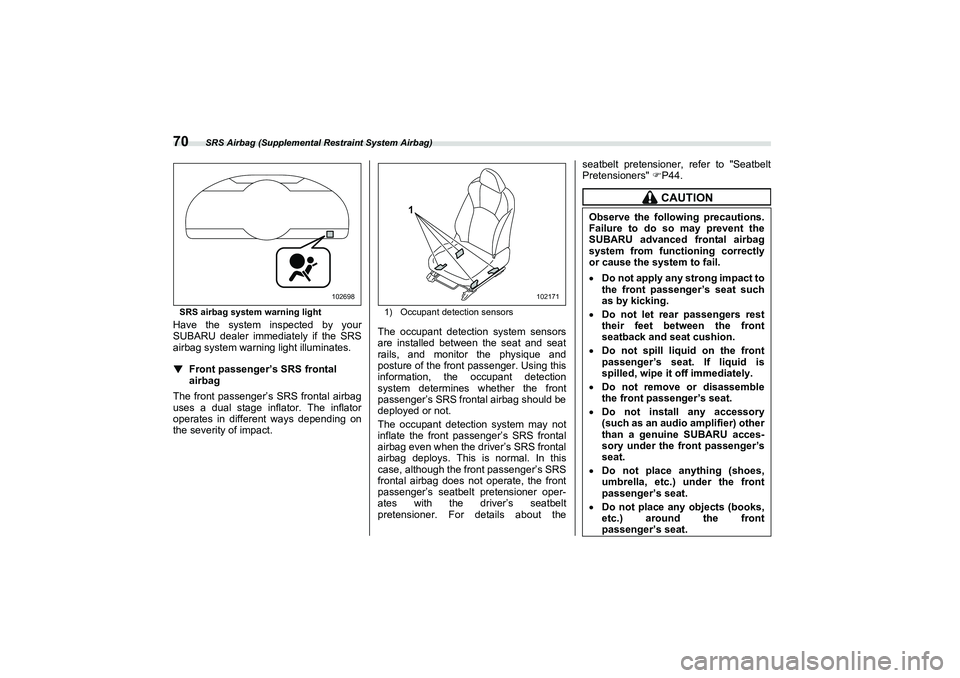 SUBARU BRZ 2022  Owners Manual SRS Airbag (Supplemental Restraint System Airbag)
70SRS airbag system warning lightHave the system inspected by your
SUBARU dealer immediately if the SRS
airbag system warning light illuminates.
▼
F