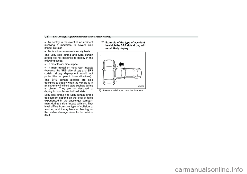 SUBARU BRZ 2022 Manual Online SRS Airbag (Supplemental Restraint System Airbag)
82To deploy in the event of an accident
involving a moderate to severe side
impact collision
To function on a one-time-only basis.
The SRS side SUBARU BRZ 2022 Manual Online SRS Airbag (Supplemental Restraint System Airbag)
82To deploy in the event of an accident
involving a moderate to severe side
impact collision
To function on a one-time-only basis.
The SRS side