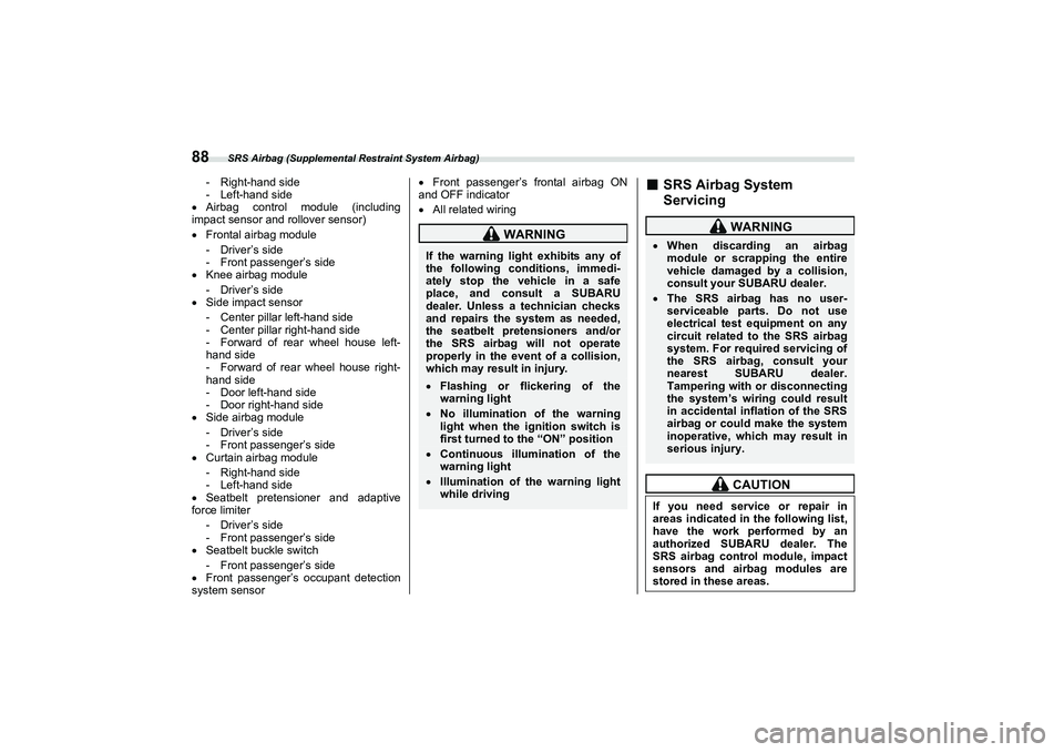 SUBARU BRZ 2022  Owners Manual SRS Airbag (Supplemental Restraint System Airbag)
88
- Right-hand side
- Left-hand side
 Airbag control module (including
impact sensor and rollover sensor)
 Frontal airbag module
- Driver’s s