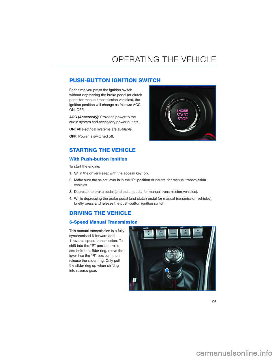 SUBARU BRZ 2022  Getting Started Guide PUSH-BUTTON IGNITION SWITCH
Each time you press the ignition switch
without depressing the brake pedal (or clutch
pedal for manual transmission vehicles), the
ignition position will change as follows: