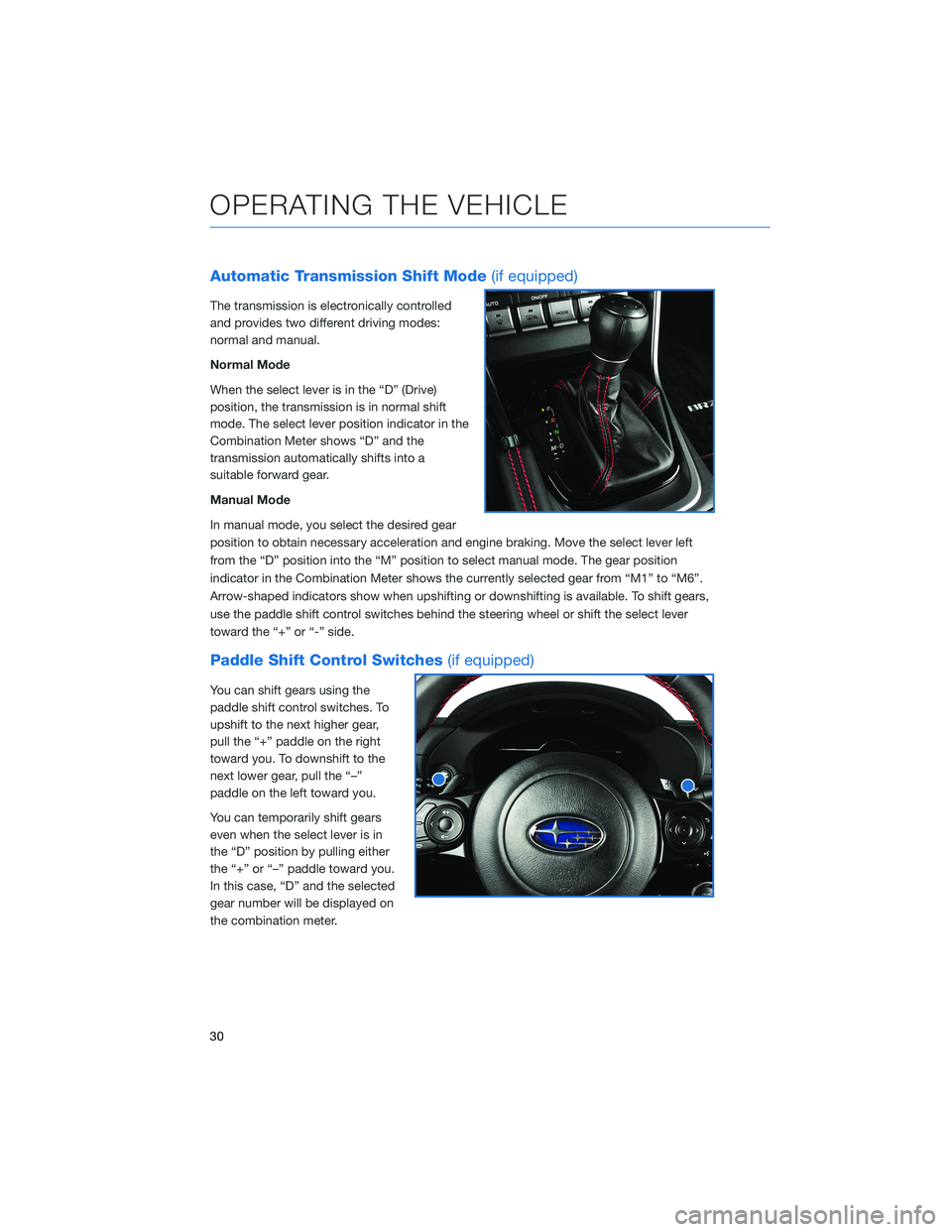 SUBARU BRZ 2022 Getting Started Guide Automatic Transmission Shift Mode(if equipped)
The transmission is electronically controlled
and provides two different driving modes:
normal and manual.
Normal Mode
When the select lever is in the SUBARU BRZ 2022 Getting Started Guide Automatic Transmission Shift Mode(if equipped)
The transmission is electronically controlled
and provides two different driving modes:
normal and manual.
Normal Mode
When the select lever is in the