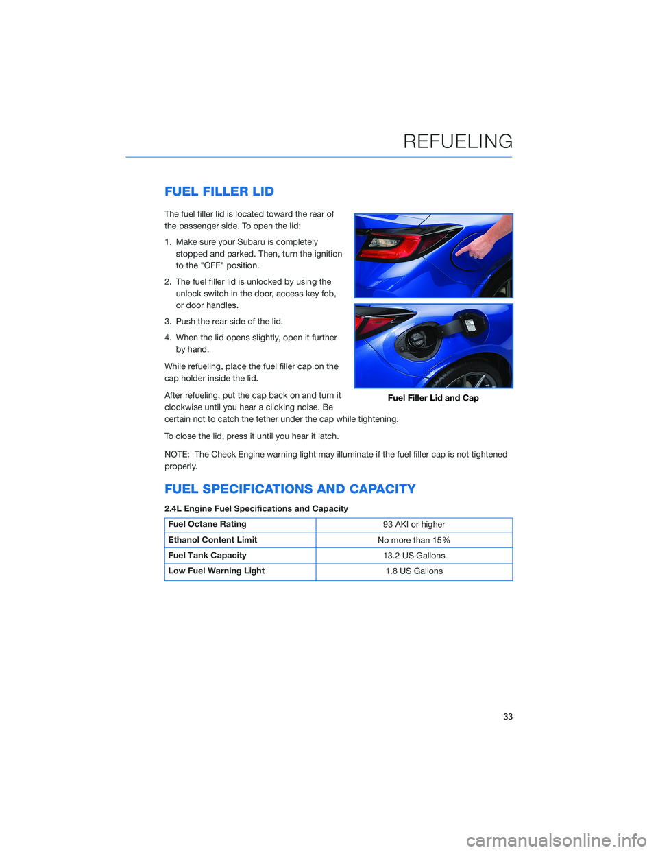 SUBARU BRZ 2022 Getting Started Guide FUEL FILLER LID
The fuel filler lid is located toward the rear of
the passenger side. To open the lid:
1. Make sure your Subaru is completely
stopped and parked. Then, turn the ignition
to the "OF SUBARU BRZ 2022 Getting Started Guide FUEL FILLER LID
The fuel filler lid is located toward the rear of
the passenger side. To open the lid:
1. Make sure your Subaru is completely
stopped and parked. Then, turn the ignition
to the "OF