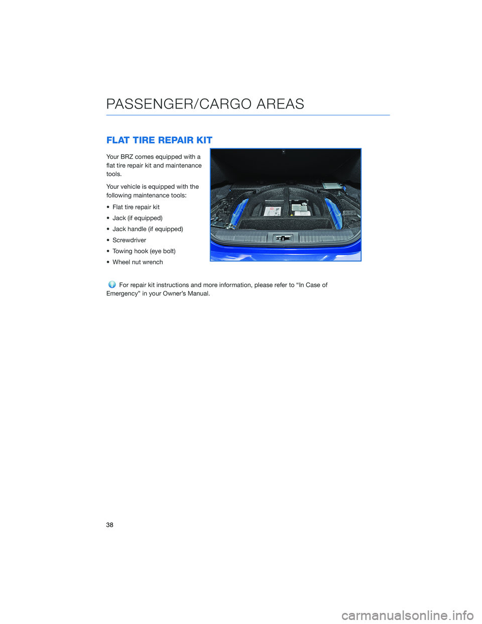 SUBARU BRZ 2022 Getting Started Guide FLAT TIRE REPAIR KIT
Your BRZ comes equipped with a
flat tire repair kit and maintenance
tools.
Your vehicle is equipped with the
following maintenance tools:
• Flat tire repair kit
• Jack (if equ SUBARU BRZ 2022 Getting Started Guide FLAT TIRE REPAIR KIT
Your BRZ comes equipped with a
flat tire repair kit and maintenance
tools.
Your vehicle is equipped with the
following maintenance tools:
• Flat tire repair kit
• Jack (if equ