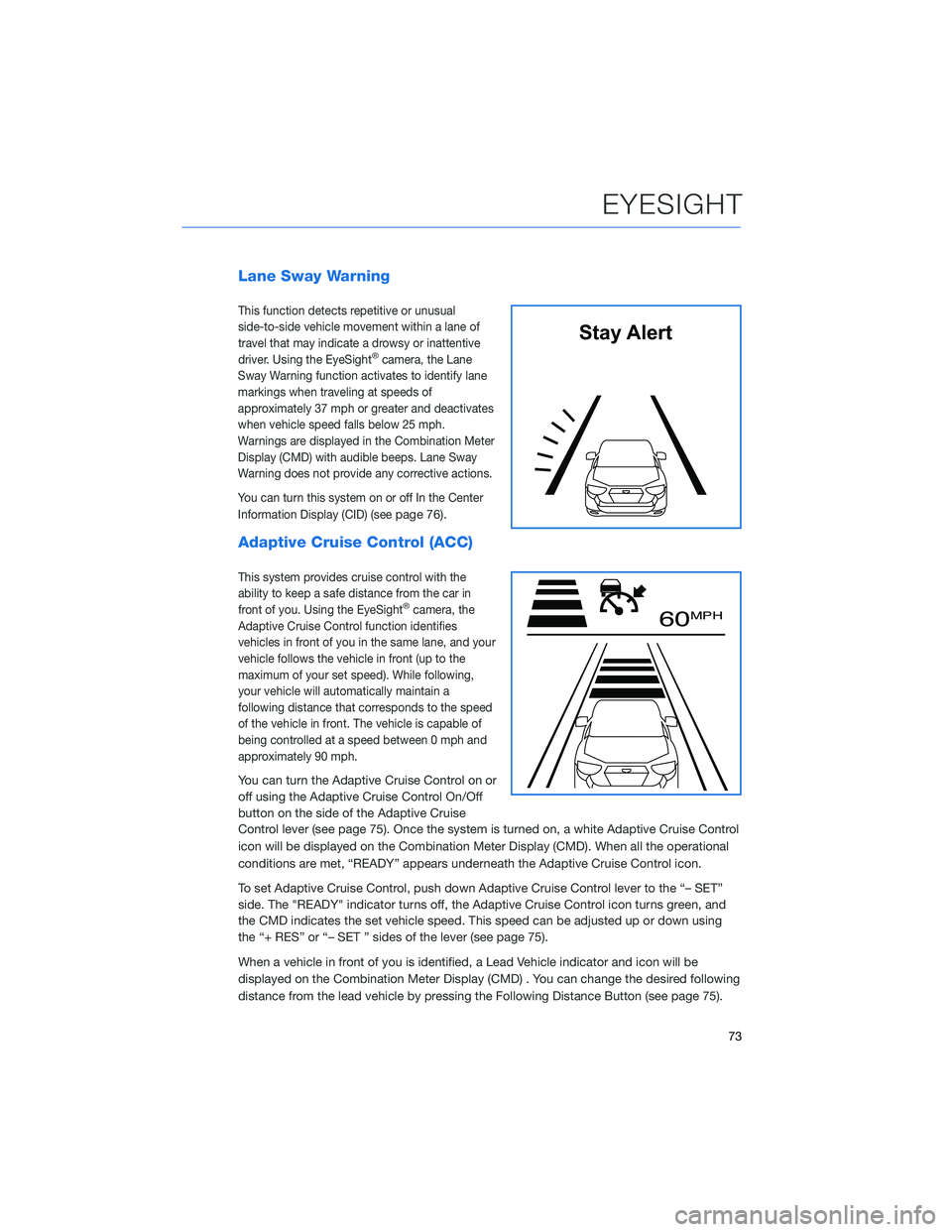 SUBARU BRZ 2022 Getting Started Guide Lane Sway Warning
This function detects repetitive or unusual
side-to-side vehicle movement within a lane of
travel that may indicate a drowsy or inattentive
driver. Using the EyeSight
®camera, the L SUBARU BRZ 2022 Getting Started Guide Lane Sway Warning
This function detects repetitive or unusual
side-to-side vehicle movement within a lane of
travel that may indicate a drowsy or inattentive
driver. Using the EyeSight
®camera, the L