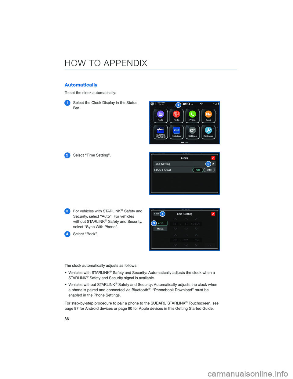 SUBARU BRZ 2022  Getting Started Guide Automatically
To set the clock automatically:
1Select the Clock Display in the Status
Bar.
2Select “Time Setting”.
3For vehicles with STARLINK
®Safety and
Security, select “Auto”. For vehicle