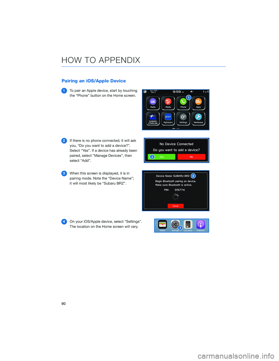 SUBARU BRZ 2022 Getting Started Guide Pairing an iOS/Apple Device
1To pair an Apple device, start by touching
the “Phone” button on the Home screen.
2If there is no phone connected, it will ask
you, “Do you want to add a device?”. SUBARU BRZ 2022 Getting Started Guide Pairing an iOS/Apple Device
1To pair an Apple device, start by touching
the “Phone” button on the Home screen.
2If there is no phone connected, it will ask
you, “Do you want to add a device?”.
