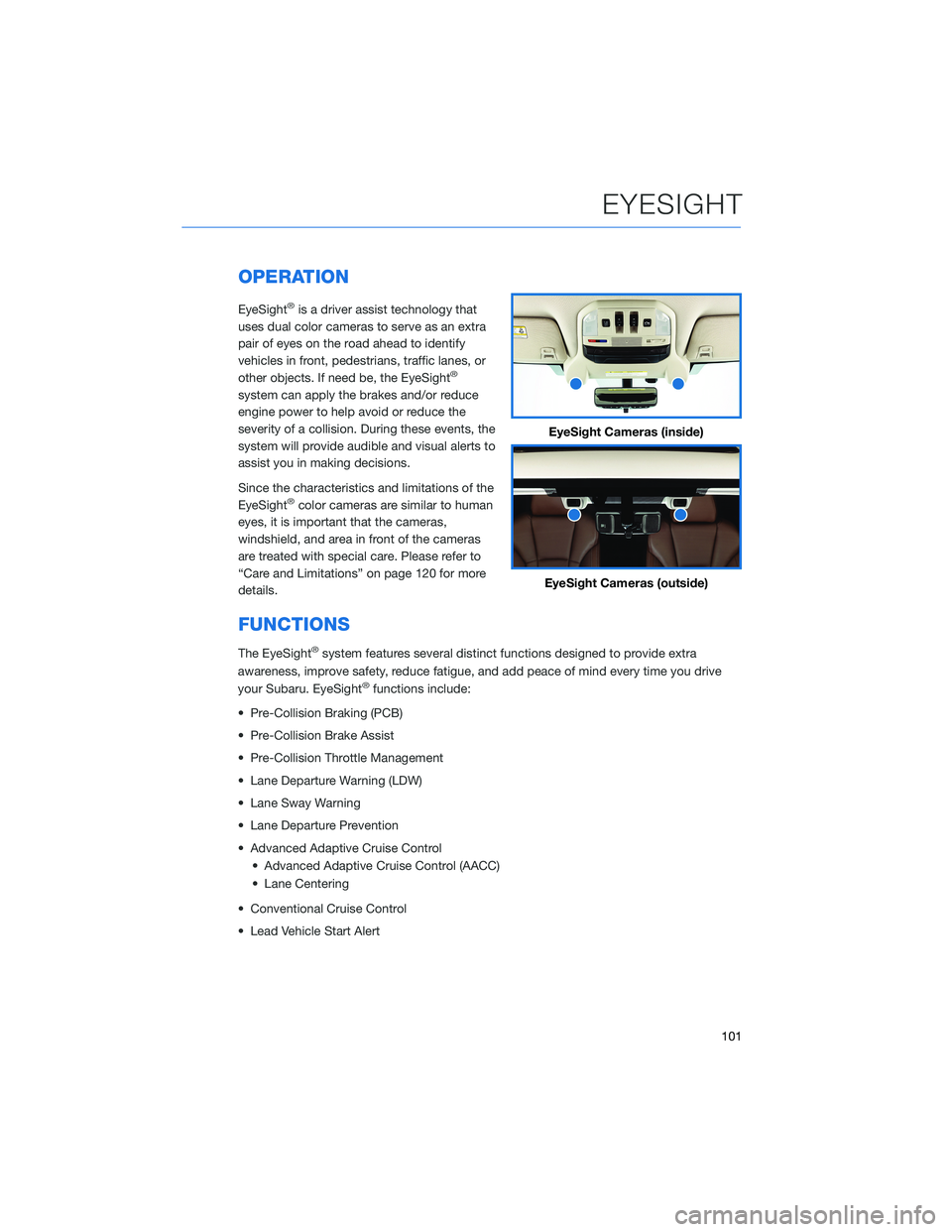 SUBARU OUTBACK 2021 Getting Started Guide OPERATION
EyeSight®is a driver assist technology that
uses dual color cameras to serve as an extra
pair of eyes on the road ahead to identify
vehicles in front, pedestrians, traffic lanes, or
other o SUBARU OUTBACK 2021 Getting Started Guide OPERATION
EyeSight®is a driver assist technology that
uses dual color cameras to serve as an extra
pair of eyes on the road ahead to identify
vehicles in front, pedestrians, traffic lanes, or
other o