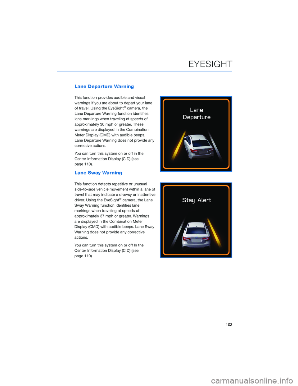 SUBARU OUTBACK 2021 Getting Started Guide Lane Departure Warning
This function provides audible and visual
warnings if you are about to depart your lane
of travel. Using the EyeSight
®camera, the
Lane Departure Warning function identifies
la SUBARU OUTBACK 2021 Getting Started Guide Lane Departure Warning
This function provides audible and visual
warnings if you are about to depart your lane
of travel. Using the EyeSight
®camera, the
Lane Departure Warning function identifies
la