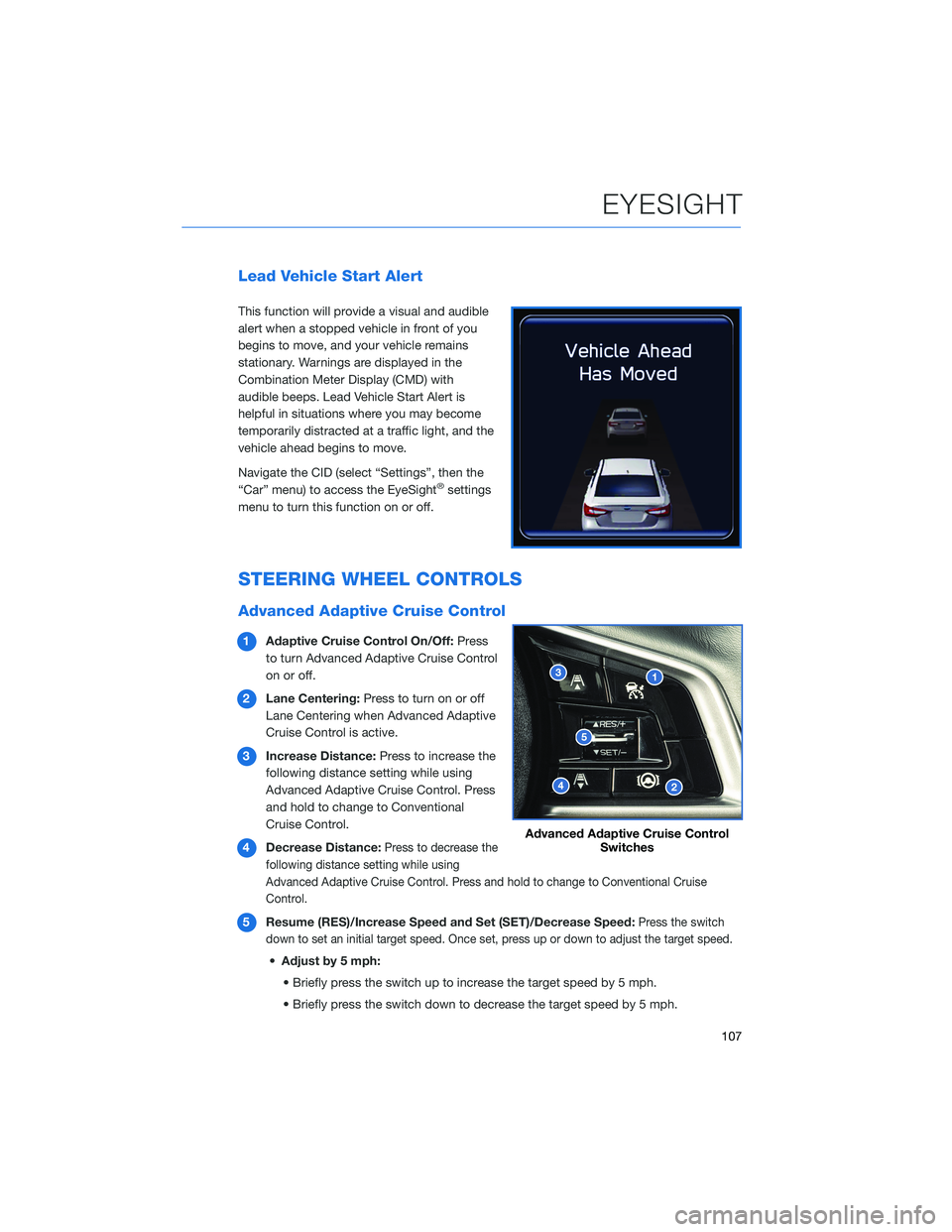 SUBARU OUTBACK 2021 Getting Started Guide Lead Vehicle Start Alert
This function will provide a visual and audible
alert when a stopped vehicle in front of you
begins to move, and your vehicle remains
stationary. Warnings are displayed in the SUBARU OUTBACK 2021 Getting Started Guide Lead Vehicle Start Alert
This function will provide a visual and audible
alert when a stopped vehicle in front of you
begins to move, and your vehicle remains
stationary. Warnings are displayed in the