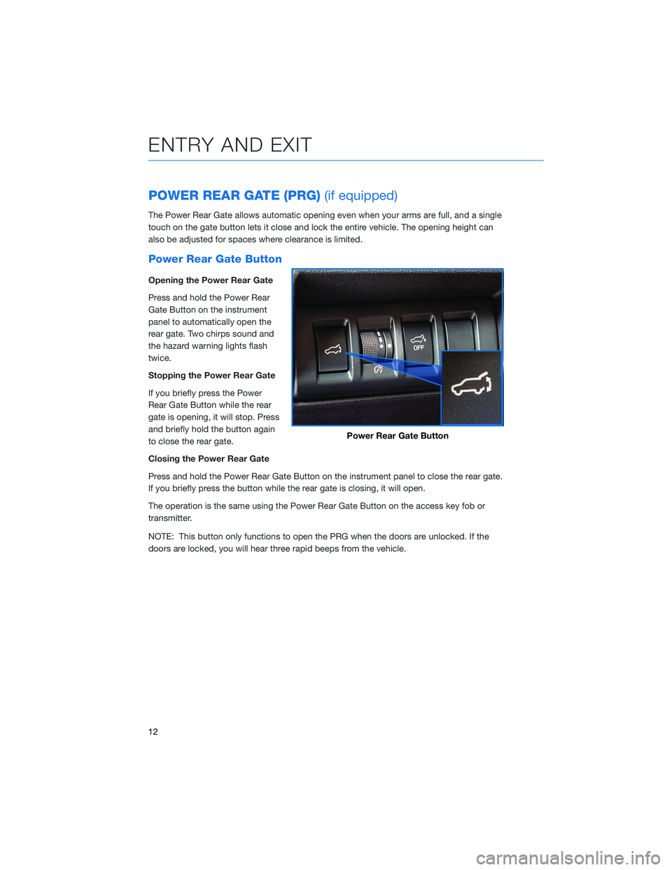 SUBARU OUTBACK 2021 Getting Started Guide POWER REAR GATE (PRG)(if equipped)
The Power Rear Gate allows automatic opening even when your arms are full, and a single
touch on the gate button lets it close and lock the entire vehicle. The openi SUBARU OUTBACK 2021 Getting Started Guide POWER REAR GATE (PRG)(if equipped)
The Power Rear Gate allows automatic opening even when your arms are full, and a single
touch on the gate button lets it close and lock the entire vehicle. The openi
