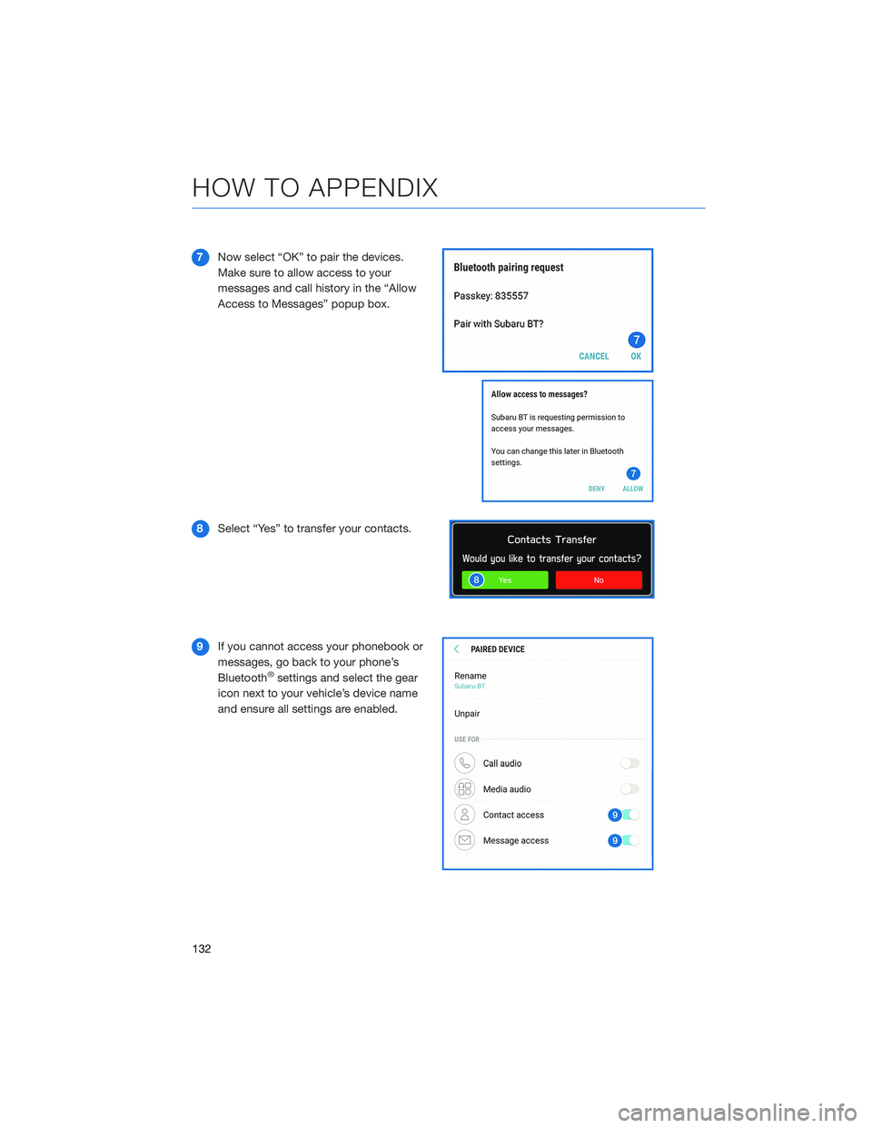 SUBARU OUTBACK 2021  Getting Started Guide 7Now select “OK” to pair the devices.
Make sure to allow access to your
messages and call history in the “Allow
Access to Messages” popup box.
8Select “Yes” to transfer your contacts.
9If 