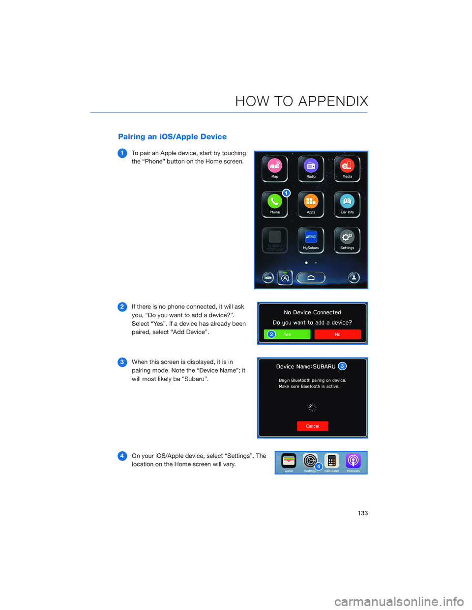 SUBARU OUTBACK 2021 Getting Started Guide Pairing an iOS/Apple Device
1To pair an Apple device, start by touching
the “Phone” button on the Home screen.
2If there is no phone connected, it will ask
you, “Do you want to add a device?”. SUBARU OUTBACK 2021 Getting Started Guide Pairing an iOS/Apple Device
1To pair an Apple device, start by touching
the “Phone” button on the Home screen.
2If there is no phone connected, it will ask
you, “Do you want to add a device?”.