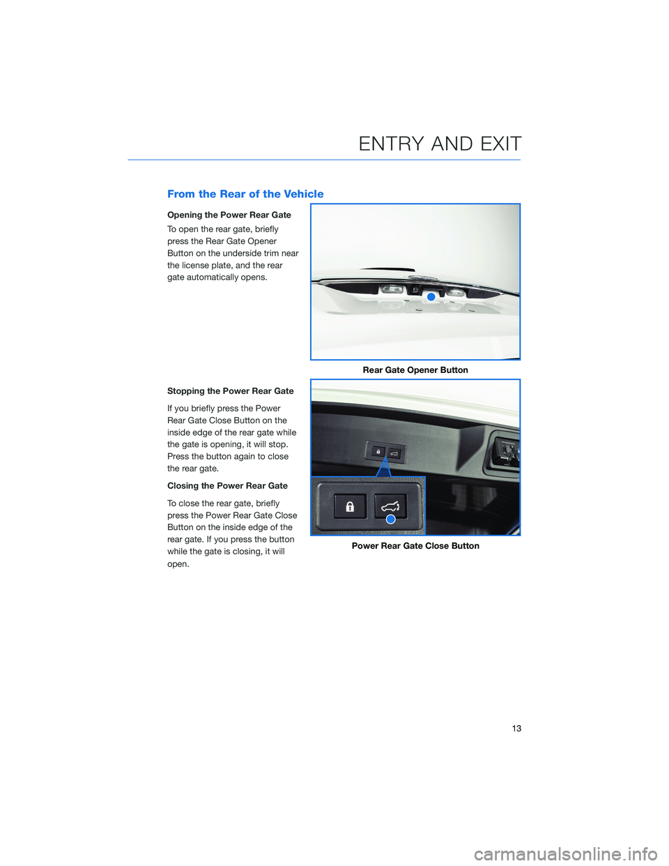 SUBARU OUTBACK 2021  Getting Started Guide From the Rear of the Vehicle
Opening the Power Rear Gate
To open the rear gate, briefly
press the Rear Gate Opener
Button on the underside trim near
the license plate, and the rear
gate automatically 