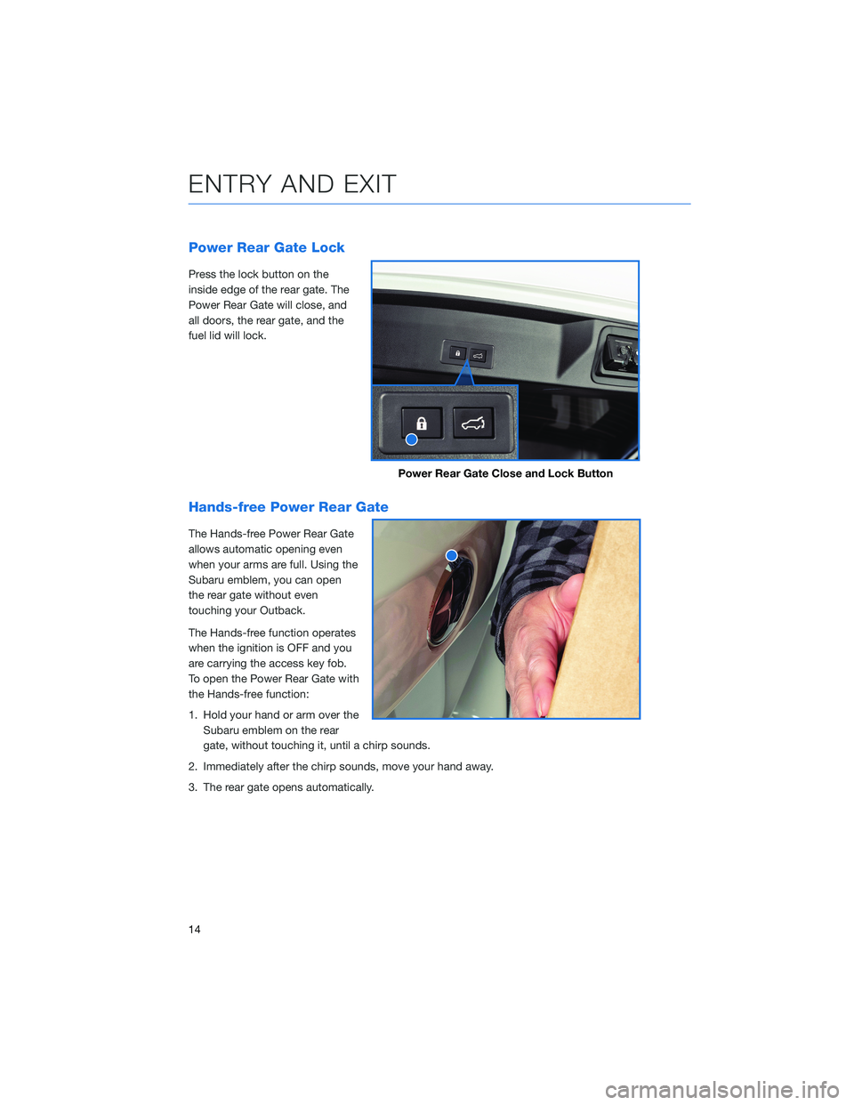 SUBARU OUTBACK 2021 Getting Started Guide Power Rear Gate Lock
Press the lock button on the
inside edge of the rear gate. The
Power Rear Gate will close, and
all doors, the rear gate, and the
fuel lid will lock.
Hands-free Power Rear Gate
The SUBARU OUTBACK 2021 Getting Started Guide Power Rear Gate Lock
Press the lock button on the
inside edge of the rear gate. The
Power Rear Gate will close, and
all doors, the rear gate, and the
fuel lid will lock.
Hands-free Power Rear Gate
The