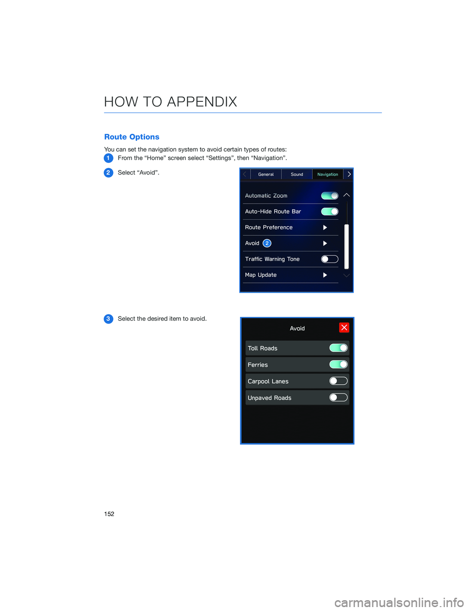 SUBARU OUTBACK 2021  Getting Started Guide Route Options
You can set the navigation system to avoid certain types of routes:
1From the “Home” screen select “Settings”, then “Navigation”.
2Select “Avoid”.
3Select the desired ite
