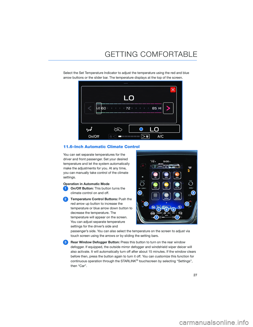 SUBARU OUTBACK 2021 Getting Started Guide Select the Set Temperature Indicator to adjust the temperature using the red and blue
arrow buttons or the slider bar. The temperature displays at the top of the screen.
11.6–Inch Automatic Climate SUBARU OUTBACK 2021 Getting Started Guide Select the Set Temperature Indicator to adjust the temperature using the red and blue
arrow buttons or the slider bar. The temperature displays at the top of the screen.
11.6–Inch Automatic Climate
