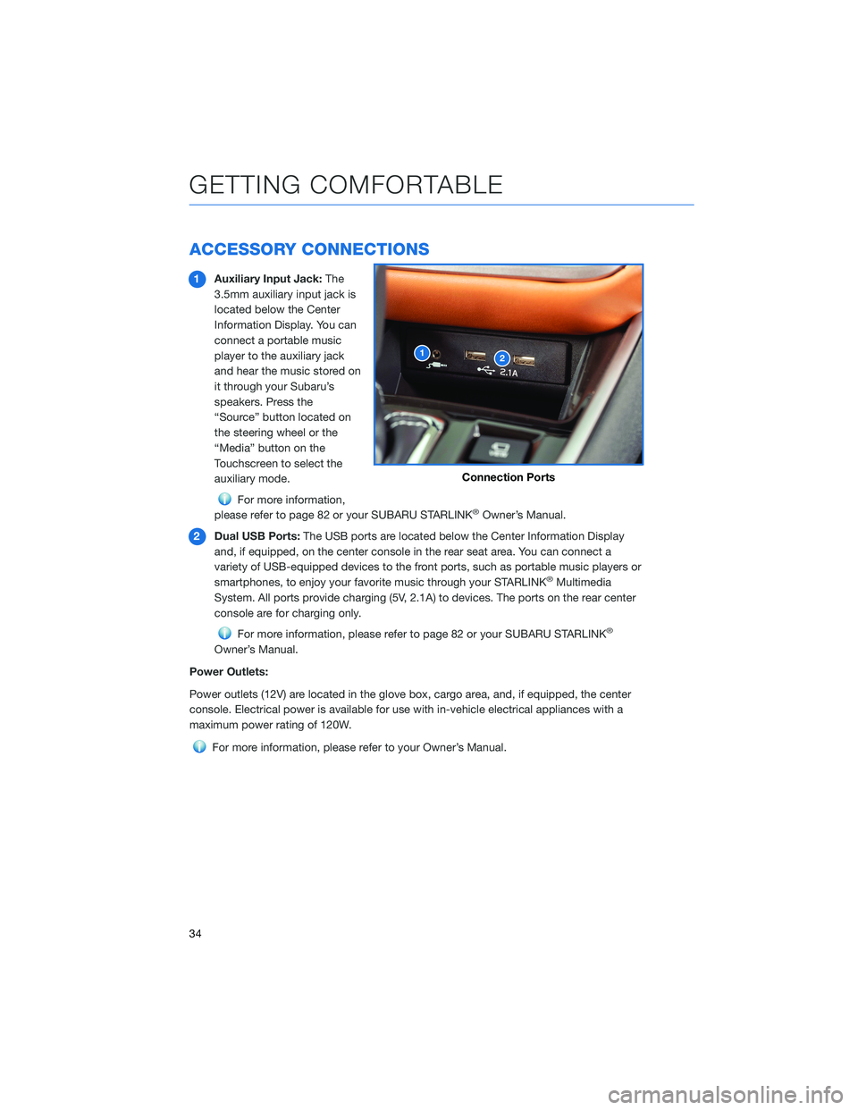 SUBARU OUTBACK 2021 Getting Started Guide ACCESSORY CONNECTIONS
1Auxiliary Input Jack:The
3.5mm auxiliary input jack is
located below the Center
Information Display. You can
connect a portable music
player to the auxiliary jack
and hear the m SUBARU OUTBACK 2021 Getting Started Guide ACCESSORY CONNECTIONS
1Auxiliary Input Jack:The
3.5mm auxiliary input jack is
located below the Center
Information Display. You can
connect a portable music
player to the auxiliary jack
and hear the m