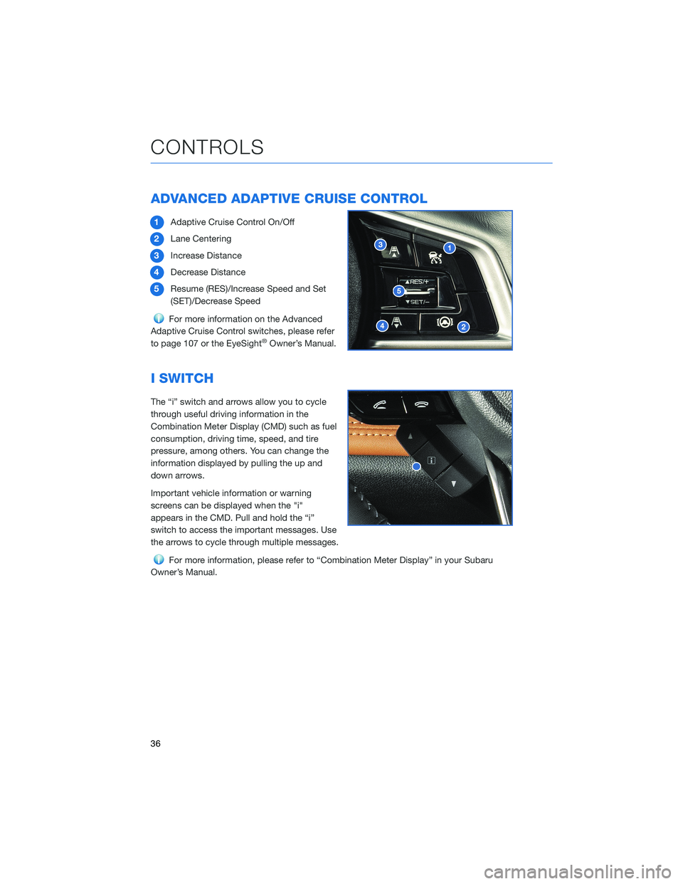 SUBARU OUTBACK 2021 Getting Started Guide ADVANCED ADAPTIVE CRUISE CONTROL
1Adaptive Cruise Control On/Off
2Lane Centering
3Increase Distance
4Decrease Distance
5Resume (RES)/Increase Speed and Set
(SET)/Decrease Speed
For more information on SUBARU OUTBACK 2021 Getting Started Guide ADVANCED ADAPTIVE CRUISE CONTROL
1Adaptive Cruise Control On/Off
2Lane Centering
3Increase Distance
4Decrease Distance
5Resume (RES)/Increase Speed and Set
(SET)/Decrease Speed
For more information on