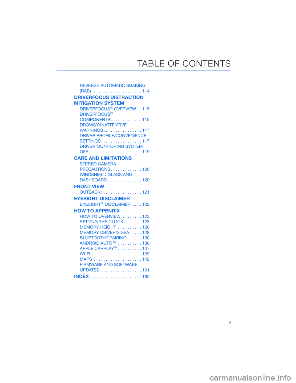 SUBARU OUTBACK 2021  Getting Started Guide REVERSE AUTOMATIC BRAKING
(RAB)....................114
DRIVERFOCUS DISTRACTION
MITIGATION SYSTEM
DRIVERFOCUS®OVERVIEW . . 115
DRIVERFOCUS®
COMPONENTS.............115
DROWSY/INATTENTIVE
WARNINGS.....