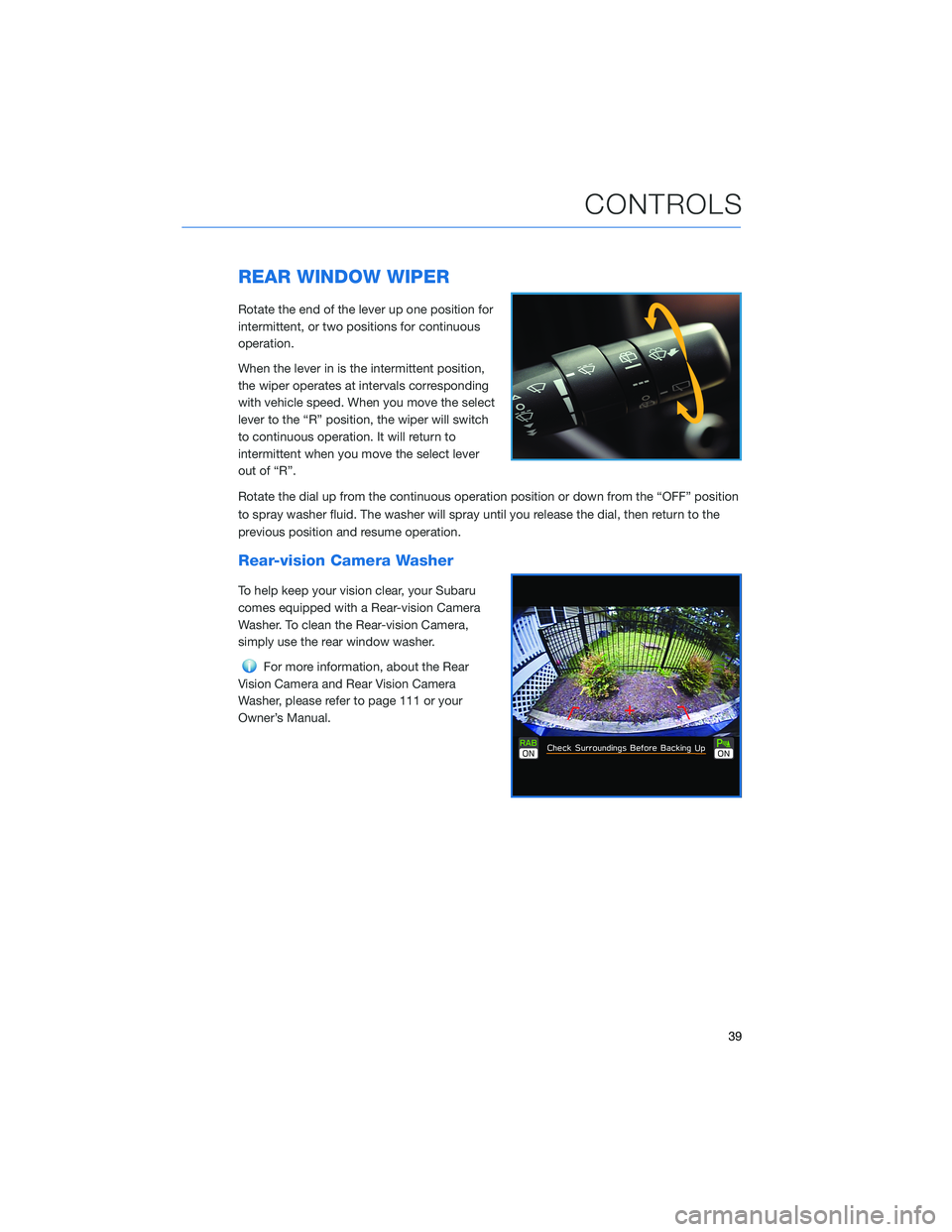 SUBARU OUTBACK 2021 Getting Started Guide REAR WINDOW WIPER
Rotate the end of the lever up one position for
intermittent, or two positions for continuous
operation.
When the lever in is the intermittent position,
the wiper operates at interva SUBARU OUTBACK 2021 Getting Started Guide REAR WINDOW WIPER
Rotate the end of the lever up one position for
intermittent, or two positions for continuous
operation.
When the lever in is the intermittent position,
the wiper operates at interva